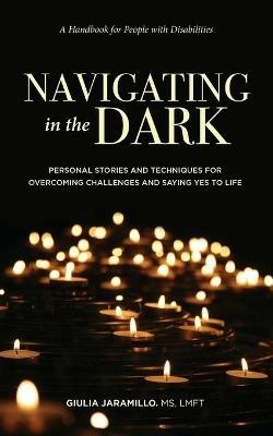 Navigating in the Dark: Personal Stories and Techniques for Overcoming Challenges and Saying Yes to Life - Giulia Jaramillo - cover