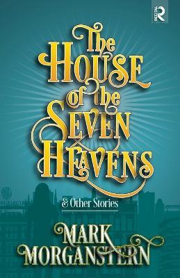 The House of the Seven Heavens: and Other Stories - Mark Morganstern - cover