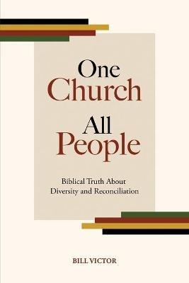 One Church All People: Biblical Truth About Diversity and Reconciliation - Bill Victor - cover