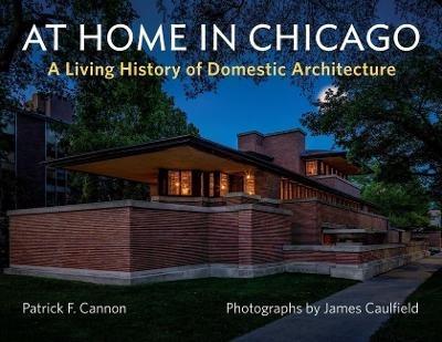 At Home in Chicago: A Living History of Domestic Architecture - Patrick F Cannon - cover