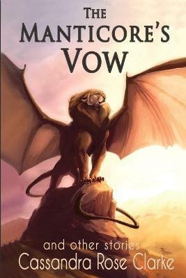 The Manticore's Vow: and Other Stories - Cassandra Rose Clarke - cover