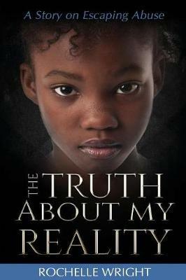 The Truth About My Reality: A Story on Escaping Abuse - Rochelle Wright - cover