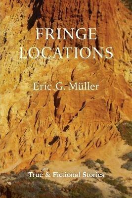 Fringe Locations: True & Fictional Stories - Eric G Muller - cover