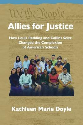 Allies for Justice: How Louis Redding and Collins Seitz Changed the Complexion of America's Schools - Kathleen Marie Doyle - cover