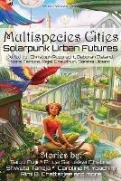 Multispecies Cities: Solarpunk Urban Futures - Priya Sarukkai Chabria,Taiyo Fujii,Shweta Taneja - cover