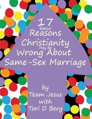 17+ Biblical Reasons Christianity Is Wrong About Same-Sex Marriage - Team Jesus,Tori D Berg - cover