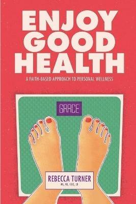 Enjoy Good Health: A Faith-Based Approach to Personal Wellness - Rebecca Turner - cover