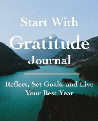 Start with Gratitude Journal: Reflect, Set Goals, and Live Your Best Year - C Marie - cover