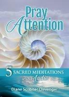 Pray Attention: 5 Sacred Meditations with Audio - Diane Scribner Clevenger - cover