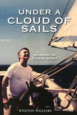 Under a Cloud of Sails: Memoirs of a Free Spirit - Winston Williams - cover