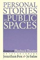 Personal Stories in Public Spaces: Essays on Playback Theatre by Its Founders - Jonathan Fox,Jo Salas - cover