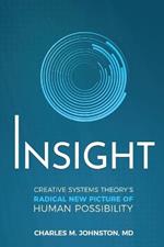 Insight: Creative Systems Theory's Radical New Picture of Human Possibility