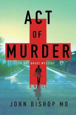 Act of Murder: A Medical Thriller - John Bishop - cover