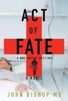 Act of Fate: A Medical Thriller - John Bishop - cover