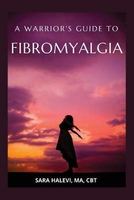 A Warrior's Guide to Fibromyalgia - Sara Halevi - cover