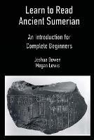 Learn to Read Ancient Sumerian: An Introduction for Complete Beginners - Joshua Bowen,Megan Lewis - cover