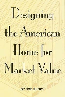 Designing the American Home for Market Value - Bob Rhody - cover