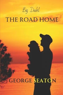 Big Diehl - The Road Home - George Seaton - cover