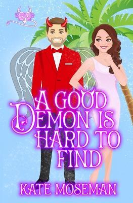 A Good Demon Is Hard to Find: A Paranormal Romantic Comedy - Kate Moseman - cover