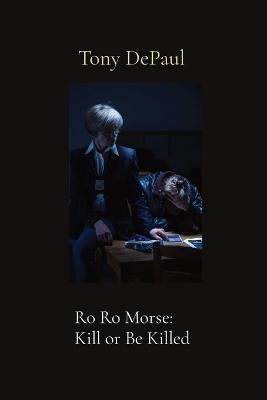 Ro Ro Morse: Kill or Be Killed - Tony Depaul - cover