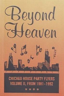 BEYOND HEAVEN: CHICAGO HOUSE PARTY FLYERS - VOLUME II, FROM 1981-1992 - Brandon Johnson - cover