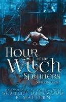 Hour of the Witch Spinners: Spinners-Book 1 - Scarlet Darkwood,P Mattern - cover