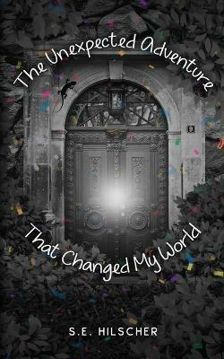 The Unexpected Adventure That Changed My World - S E Hilscher - cover