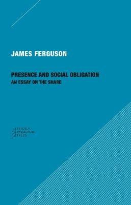 Presence and Social Obligation – An Essay on the Share - James Ferguson - cover