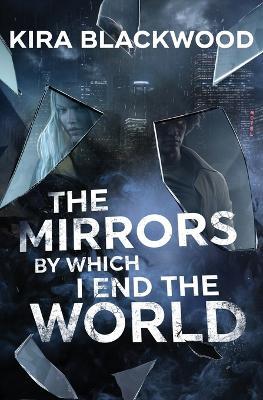 The Mirrors by Which I End the World - Kira Blackwood - cover