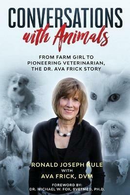 Conversations with Animals, From Farm Girl to Pioneering Veterinarian, the Dr. Ava Frick Story - Ronald Joseph Kule,D V M Ava Frick - cover