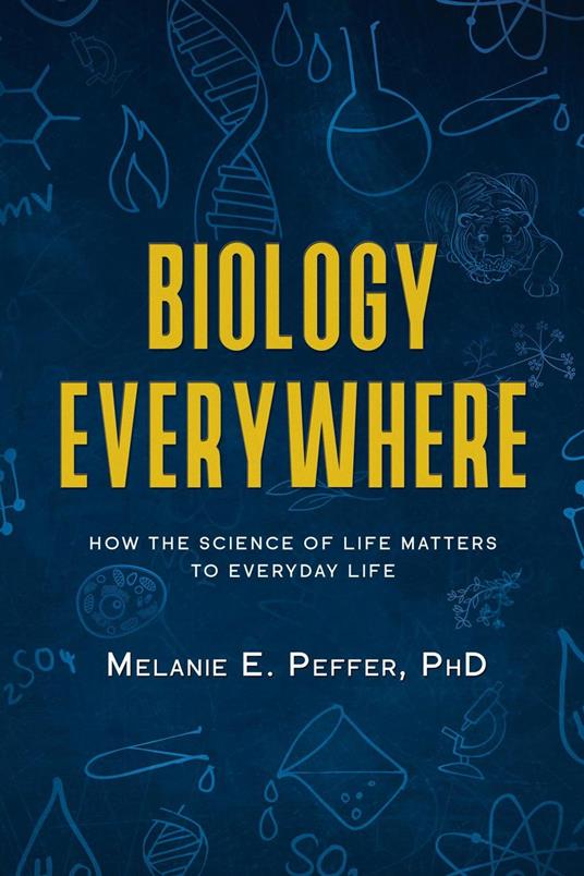 Biology Everywhere:How the Science of Life Matters to Everyday Life