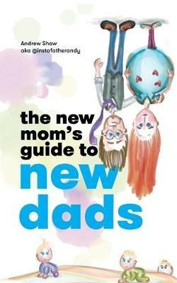 The New Mom's Guide to New Dads - Andrew Shaw - cover