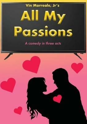 All My Passions: A Comedy In Three Acts - Vin Morreale - cover