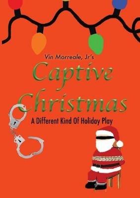 Captive Christmas: A Different Kind Of Holiday Play - Vin Morreale - cover