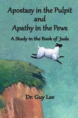 Apostasy in the Pulpit and Apathy in the Pews: A Study in the Book of Jude - Guy Lee - cover