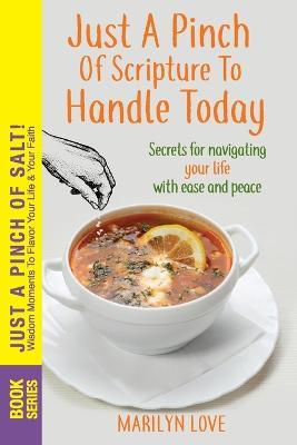 JUST A PINCH of Scripture to Handle TODAY: Secrets for Navigating Your Life With Ease and Peace - Marilyn Love - cover