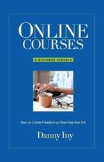 Online Courses: A Business Parable About How to Create Freedom by Teaching Your Gift