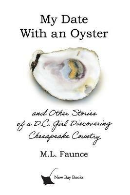 My Date With an Oyster: and Other Stories of a D.C. Girl Discovering Chesapeake Country - M L Faunce - cover