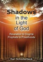 Shadows in the Light of God: Revelation to Dogma, Prophets to Priesthoods