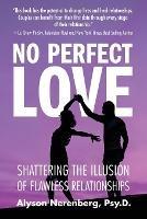 No Perfect Love: Shattering the Illusion of Flawless Relationships - Alyson Nerenberg - cover