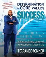 Determination + Core Values = Success: A Business-Building Guidebook for New Wellness Entrepreneurs