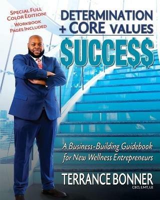 Determination + Core Values = Success: A Business-Building Guidebook for New Wellness Entrepreneurs - Terrance Bonner - cover