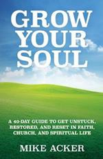 Grow Your Soul: A 40-day guide to get unstuck, restored, and reset in faith, church, and spirit