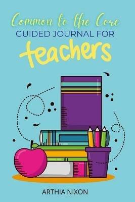 Common To The Core: Guided Journal For Teachers - Arthia Nixon - cover