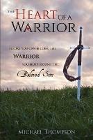 The Heart of a Warrior: Before You Can Become the Warrior You Must Become the Beloved Son - Michael Thompson - cover