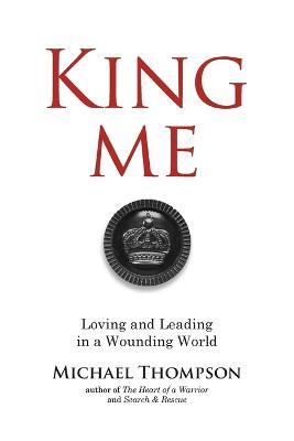 King Me: Loving and Leading in a Wounding World - Michael Thompson - cover