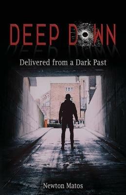 Deep Down: Delivered from a Dark Past - Newton Matos - cover