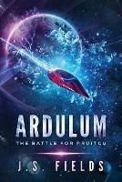 Ardulum: The Battle for Pruitcu - J S Fields - cover