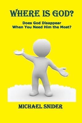 Where Is God?: Does God Disappear When You Need Him the Most? - Michael Snider - cover