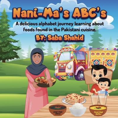 Nani-Ma's ABC's: A delicious alphabet jouney learning about foods found in the Pakistani Cuisine. - Saba Shahid - cover